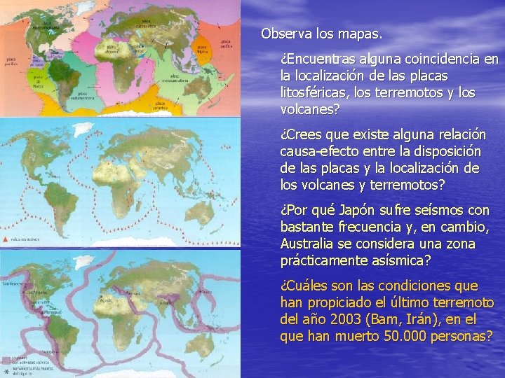 Observa los mapas. ¿Encuentras alguna coincidencia en la localización de las placas litosféricas, los