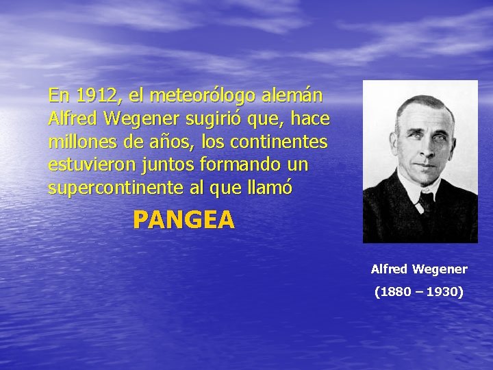 En 1912, el meteorólogo alemán Alfred Wegener sugirió que, hace millones de años, los