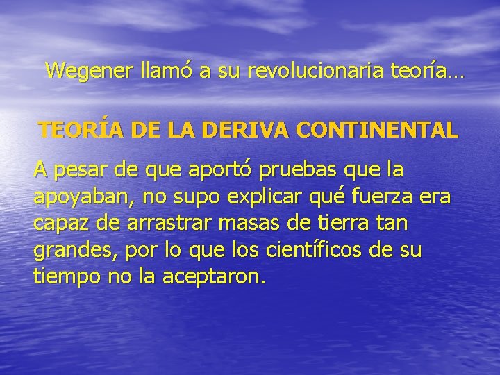 Wegener llamó a su revolucionaria teoría… TEORÍA DE LA DERIVA CONTINENTAL A pesar de