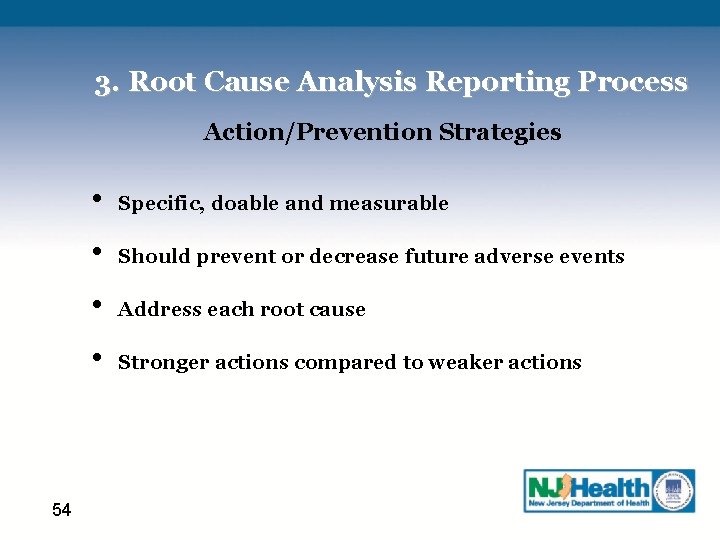 3. Root Cause Analysis Reporting Process Action/Prevention Strategies 54 • Specific, doable and measurable