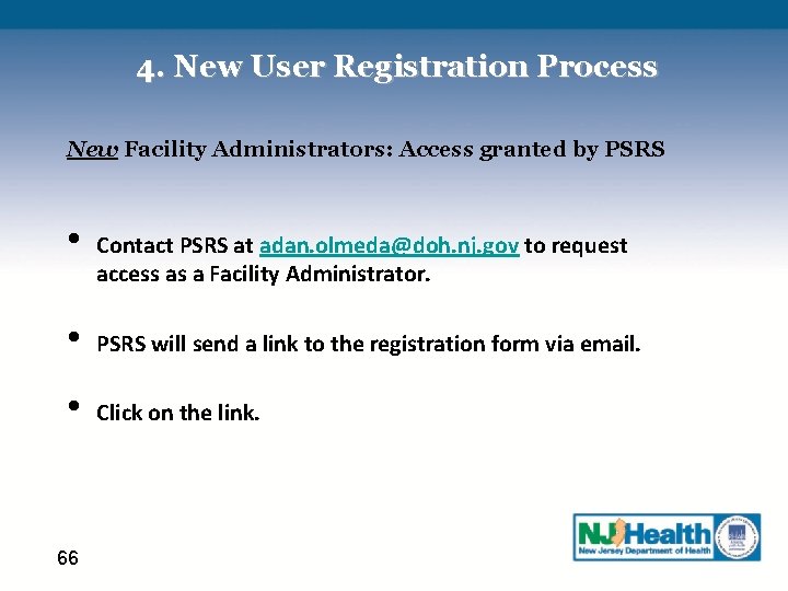 4. New User Registration Process New Facility Administrators: Access granted by PSRS • Contact