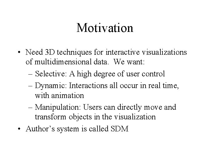 Motivation • Need 3 D techniques for interactive visualizations of multidimensional data. We want: