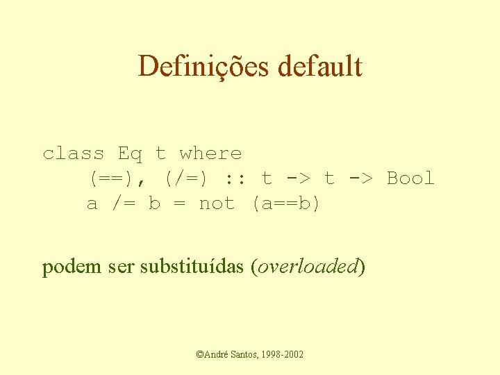 Definições default class Eq t where (==), (/=) : : t -> Bool a