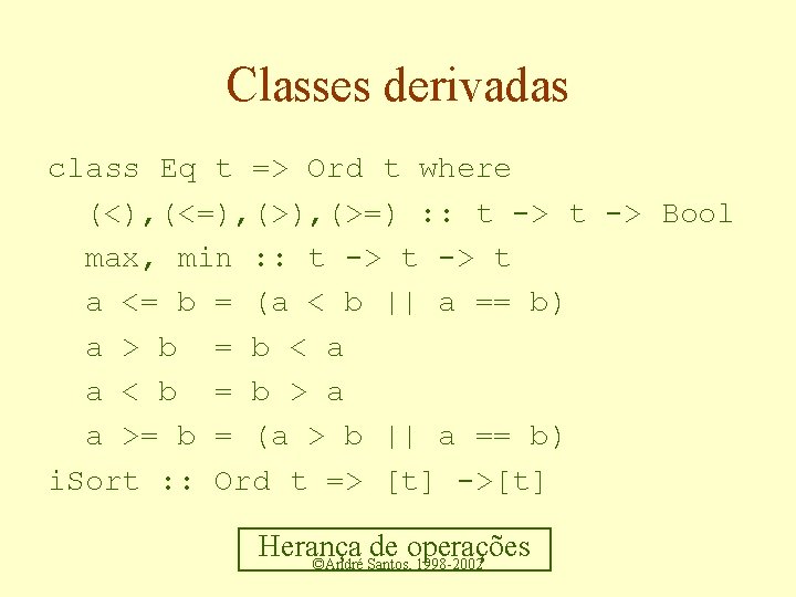 Classes derivadas class Eq t => Ord t where (<), (<=), (>=) : :