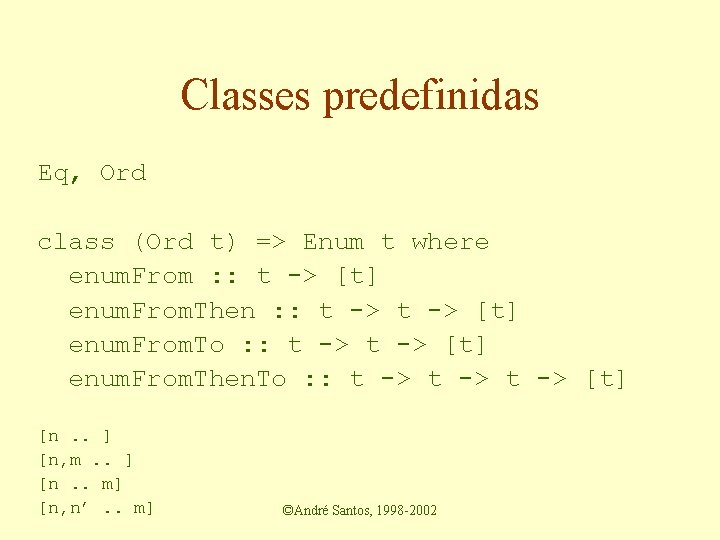 Classes predefinidas Eq, Ord class (Ord t) => Enum t where enum. From :