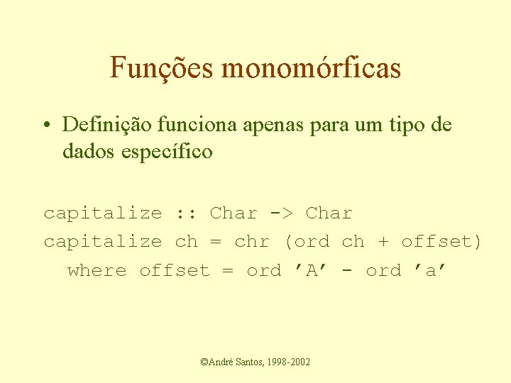 Funções monomórficas • Definição funciona apenas para um tipo de dados específico capitalize :