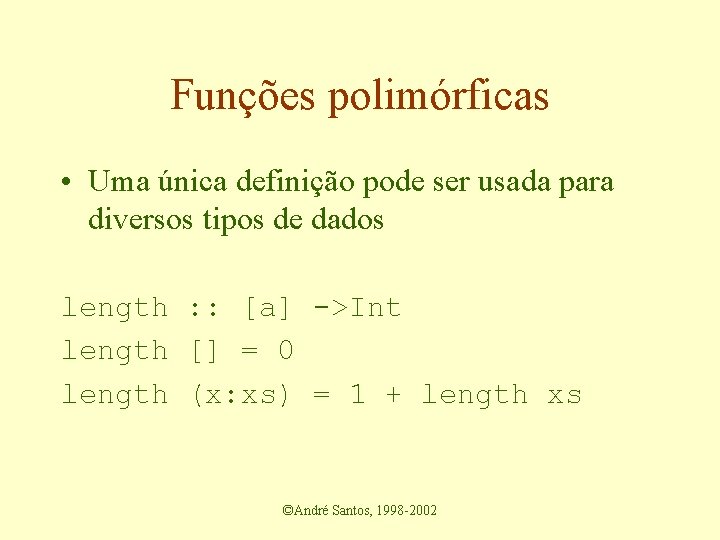 Funções polimórficas • Uma única definição pode ser usada para diversos tipos de dados