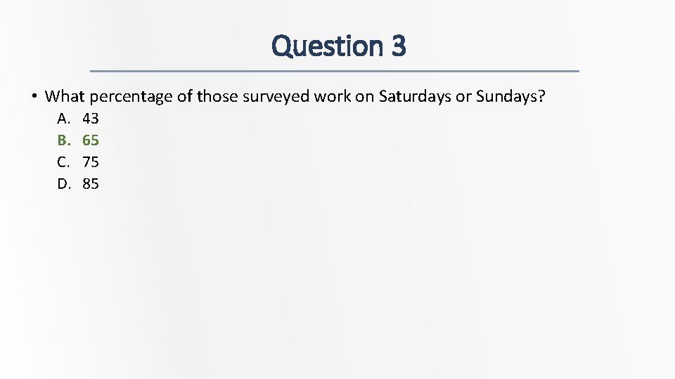 Question 3 • What percentage of those surveyed work on Saturdays or Sundays? A.