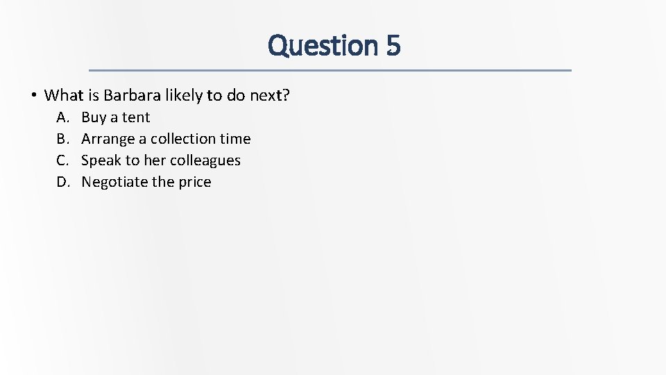 Question 5 • What is Barbara likely to do next? A. B. C. D.