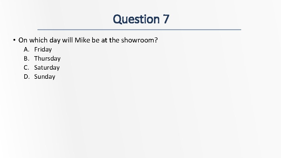 Question 7 • On which day will Mike be at the showroom? A. B.