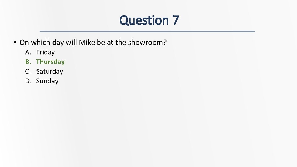 Question 7 • On which day will Mike be at the showroom? A. B.
