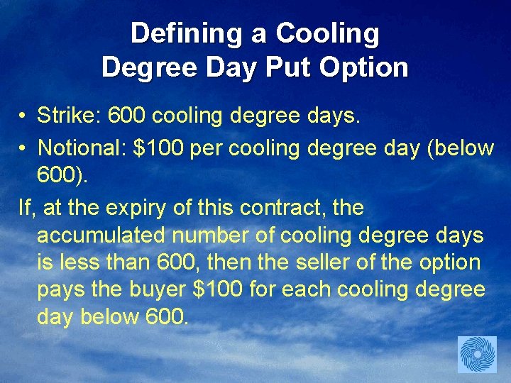 Defining a Cooling Degree Day Put Option • Strike: 600 cooling degree days. •