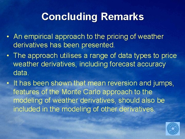 Concluding Remarks • An empirical approach to the pricing of weather derivatives has been