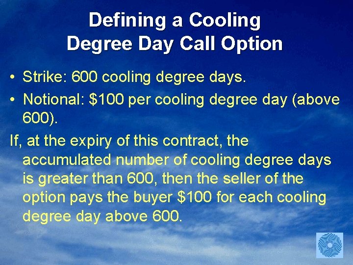 Defining a Cooling Degree Day Call Option • Strike: 600 cooling degree days. •