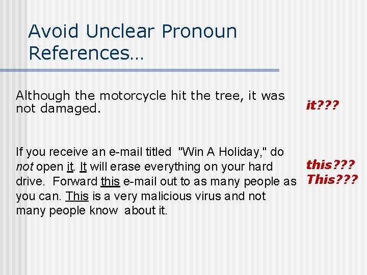 Avoid Unclear Pronoun References… Although the motorcycle hit the tree, it was not damaged.