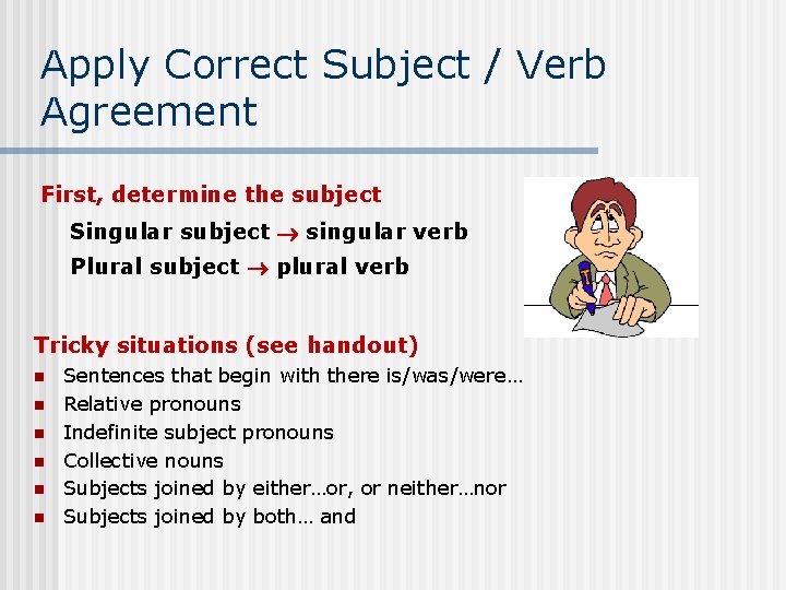 Apply Correct Subject / Verb Agreement First, determine the subject Singular subject singular verb