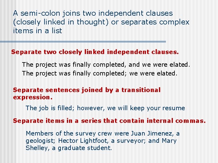 A semi-colon joins two independent clauses (closely linked in thought) or separates complex items