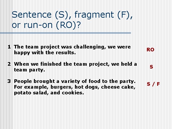 Sentence (S), fragment (F), or run-on (RO)? 1 The team project was challenging, we