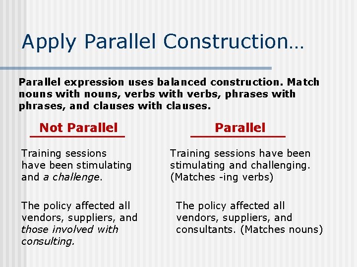 Apply Parallel Construction… Parallel expression uses balanced construction. Match nouns with nouns, verbs with