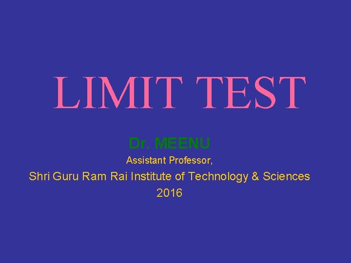 LIMIT TEST Dr. MEENU Assistant Professor, Shri Guru Ram Rai Institute of Technology &