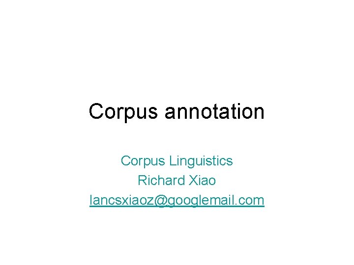 Corpus annotation Corpus Linguistics Richard Xiao lancsxiaoz@googlemail. com 