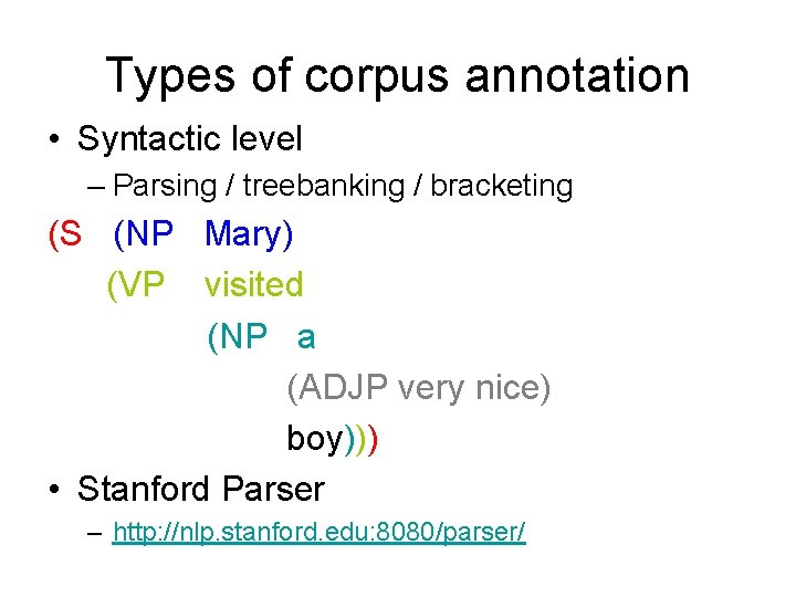 Types of corpus annotation • Syntactic level – Parsing / treebanking / bracketing (S