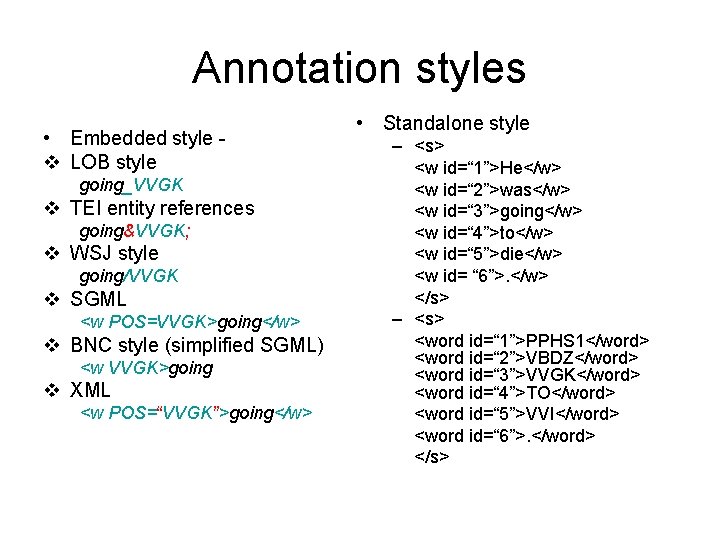 Annotation styles • Embedded style v LOB style going_VVGK v TEI entity references going&VVGK;