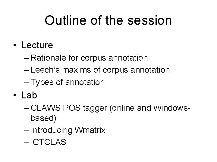 Outline of the session • Lecture – Rationale for corpus annotation – Leech’s maxims
