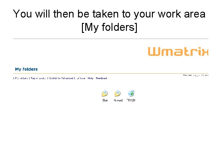 You will then be taken to your work area [My folders] 