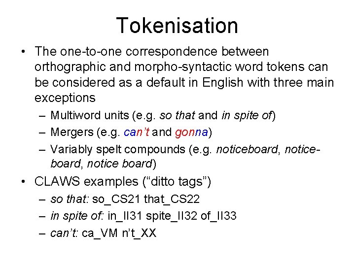 Tokenisation • The one-to-one correspondence between orthographic and morpho-syntactic word tokens can be considered