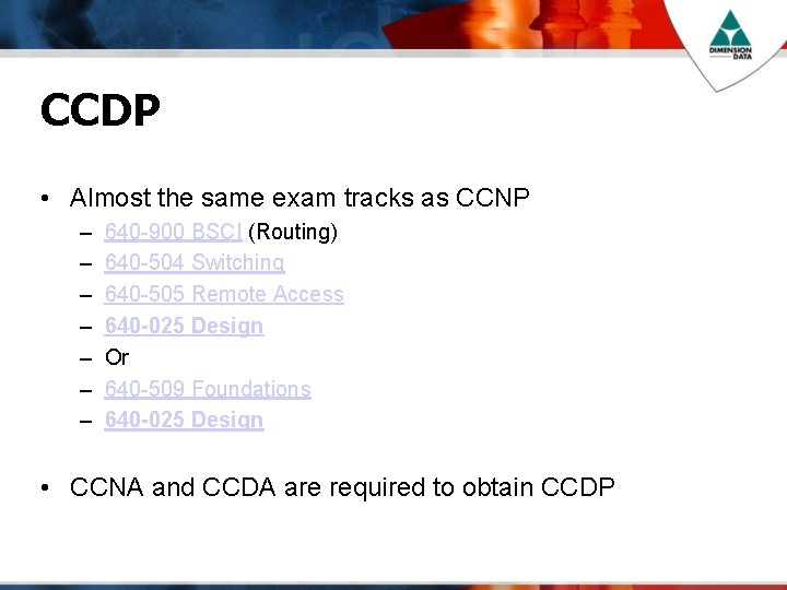 CCDP • Almost the same exam tracks as CCNP – – – – 640