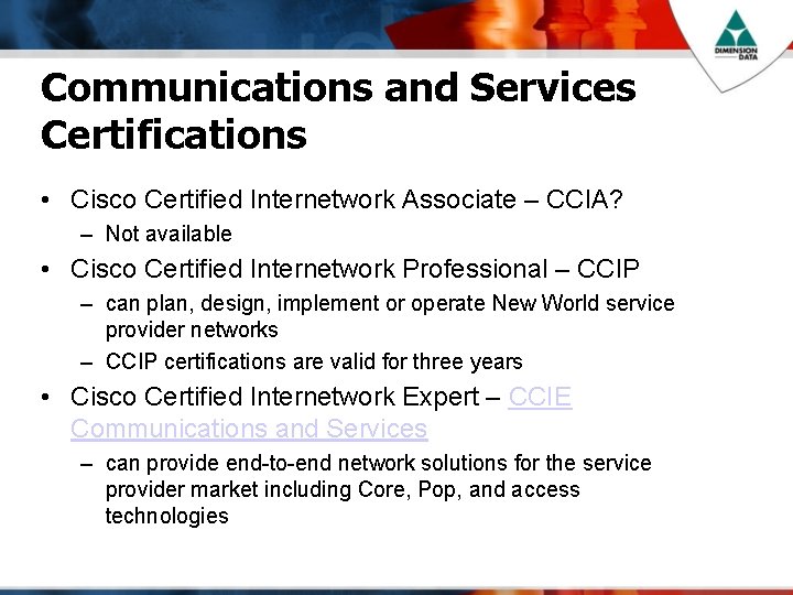 Communications and Services Certifications • Cisco Certified Internetwork Associate – CCIA? – Not available