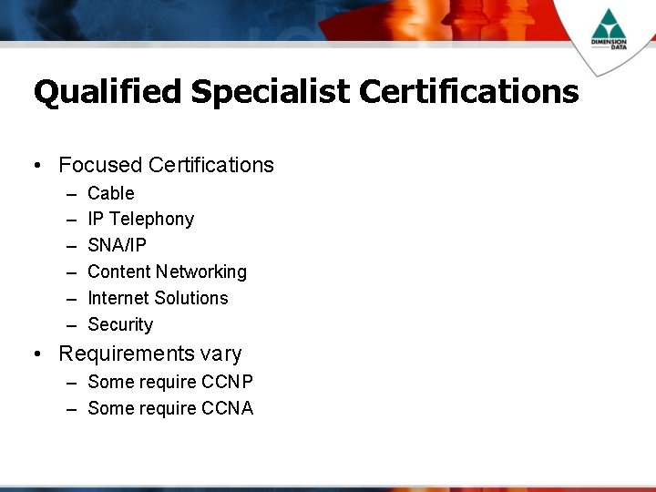 Qualified Specialist Certifications • Focused Certifications – – – Cable IP Telephony SNA/IP Content