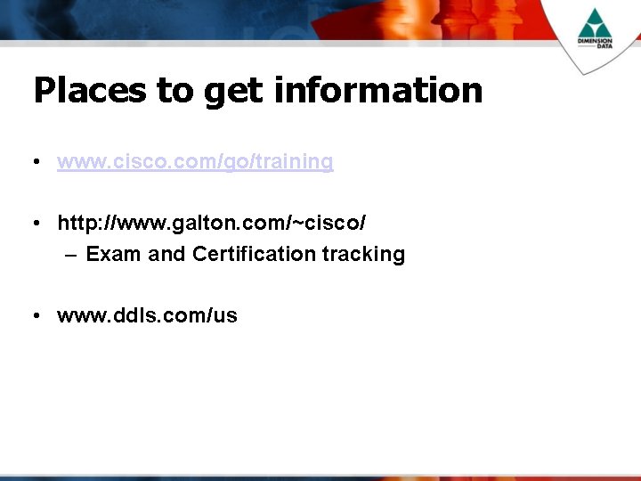 Places to get information • www. cisco. com/go/training • http: //www. galton. com/~cisco/ –