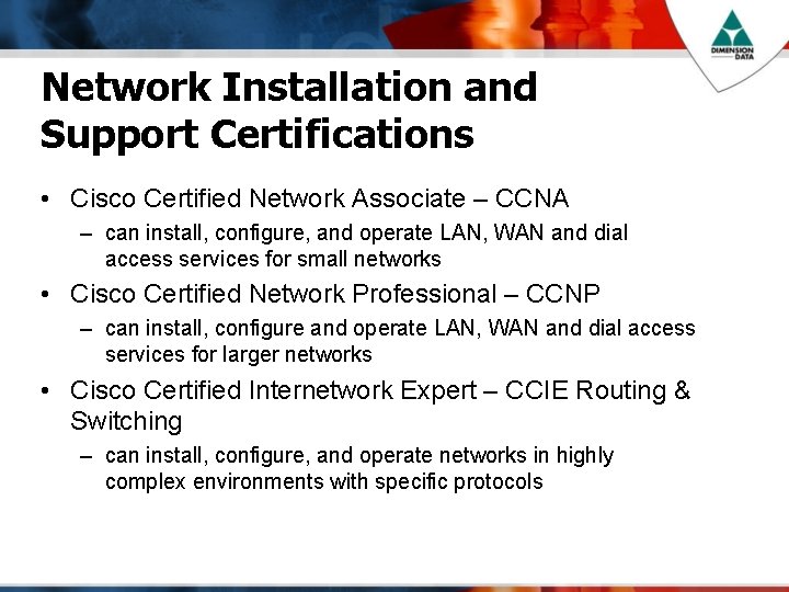 Network Installation and Support Certifications • Cisco Certified Network Associate – CCNA – can
