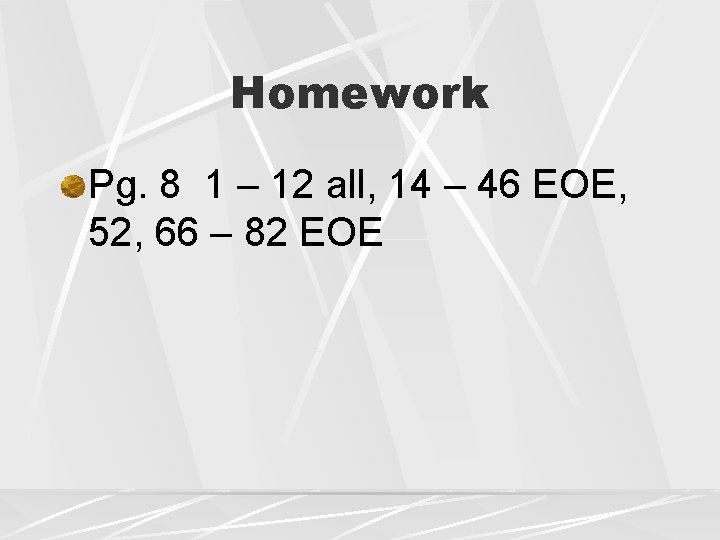 Homework Pg. 8 1 – 12 all, 14 – 46 EOE, 52, 66 –