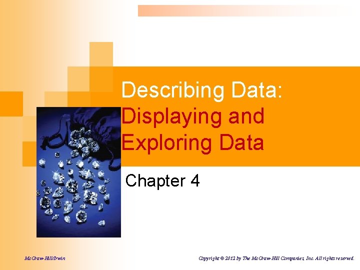 Describing Data: Displaying and Exploring Data Chapter 4 Mc. Graw-Hill/Irwin Copyright © 2012 by