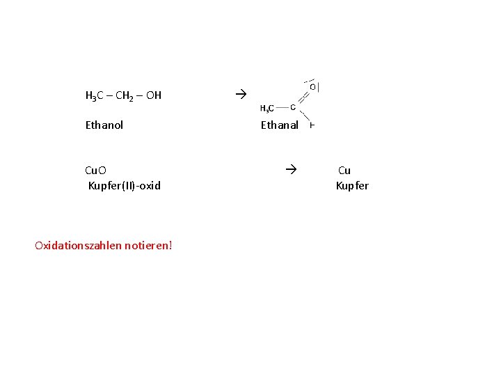  H 3 C – CH 2 – OH Ethanol Ethanal Cu. O Kupfer(II)-oxid