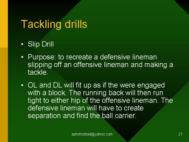 Tackling drills • Slip Drill • Purpose: to recreate a defensive lineman slipping off