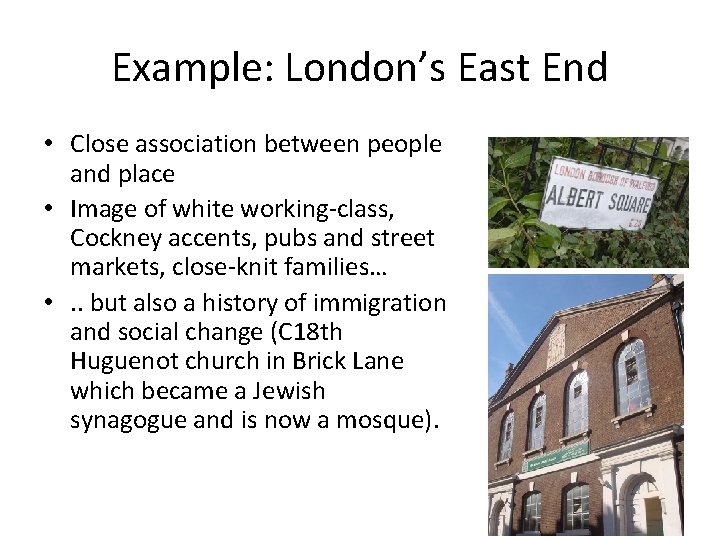 Example: London’s East End • Close association between people and place • Image of