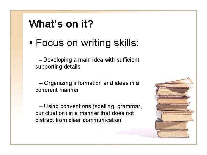 What’s on it? • Focus on writing skills: – Developing a main idea with