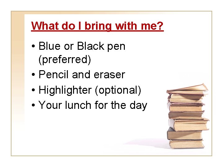 What do I bring with me? • Blue or Black pen (preferred) • Pencil