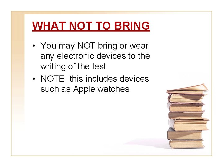 WHAT NOT TO BRING • You may NOT bring or wear any electronic devices