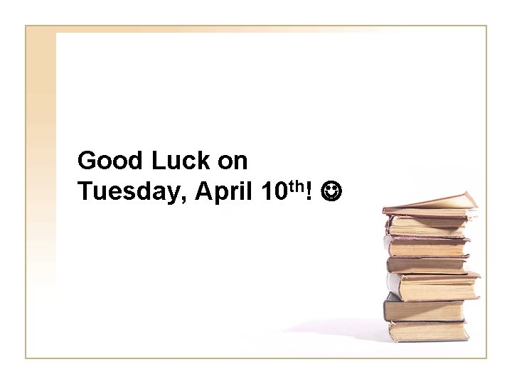 Good Luck on Tuesday, April 10 th! 