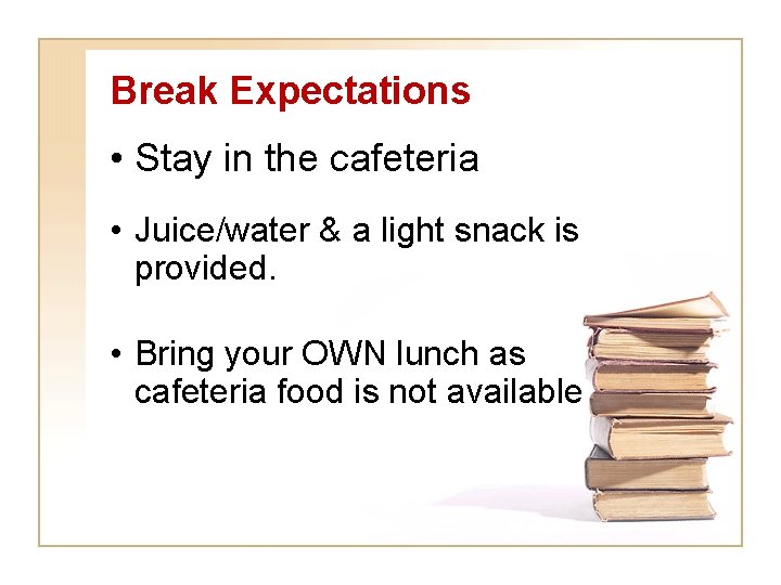 Break Expectations • Stay in the cafeteria • Juice/water & a light snack is