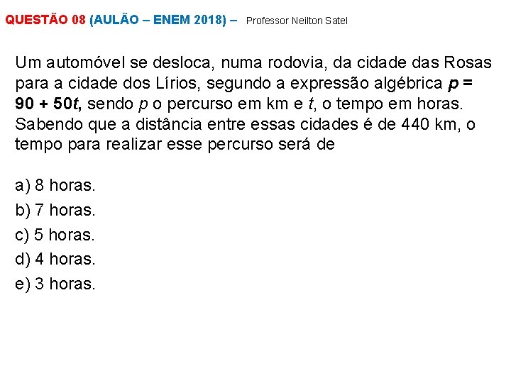 QUESTÃO 08 (AULÃO – ENEM 2018) – Professor Neilton Satel Um automóvel se desloca,