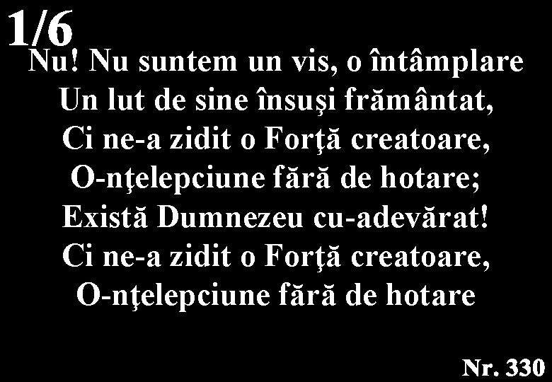 Nu! Nu suntem un vis, o întâmplare Un lut de sine însuşi frământat, Ci Nu! Nu suntem un vis, o întâmplare Un lut de sine însuşi frământat, Ci