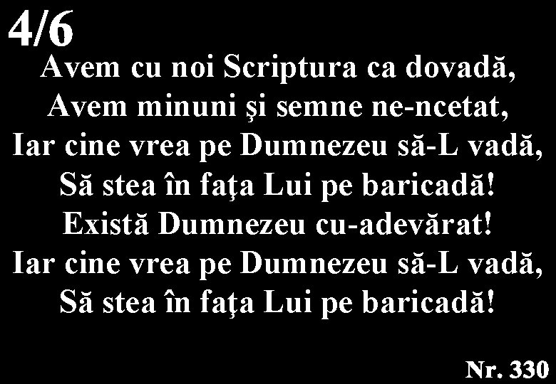 Avem cu noi Scriptura ca dovadă, Avem minuni şi semne ne-ncetat, Iar cine vrea Avem cu noi Scriptura ca dovadă, Avem minuni şi semne ne-ncetat, Iar cine vrea
