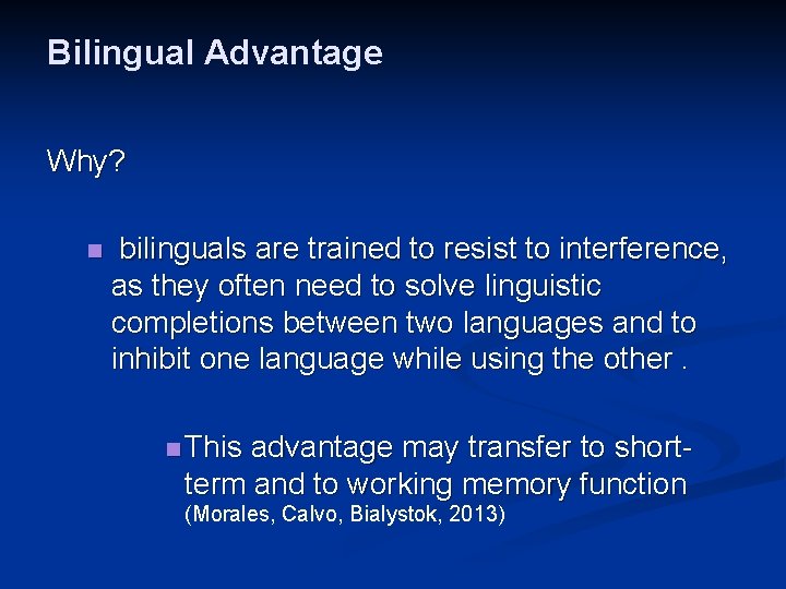 Bilingual Advantage Why? n bilinguals are trained to resist to interference, as they often