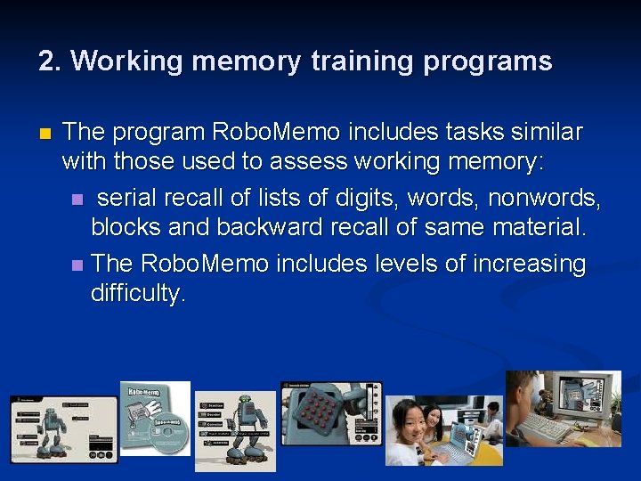 2. Working memory training programs n The program Robo. Memo includes tasks similar with